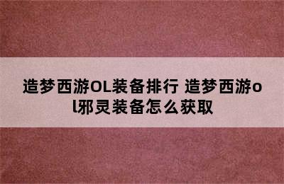 造梦西游OL装备排行 造梦西游ol邪灵装备怎么获取